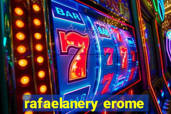 rafaelanery erome