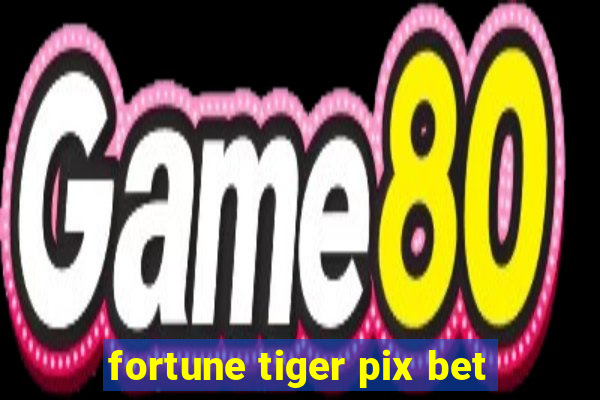 fortune tiger pix bet