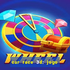 car race 3d: jogo de carros