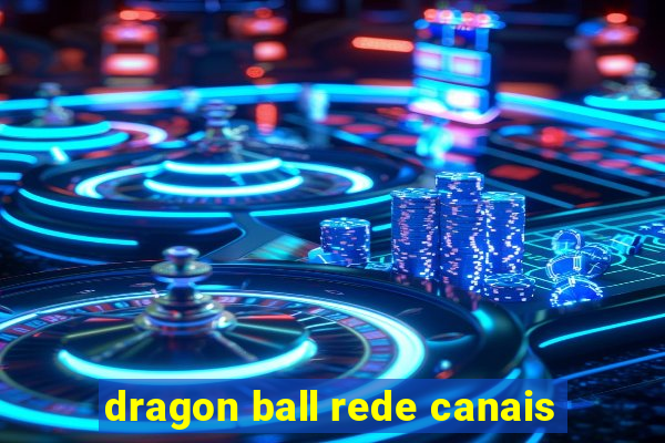 dragon ball rede canais