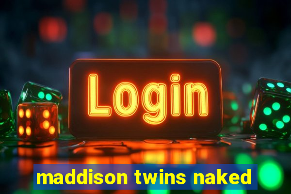 maddison twins naked