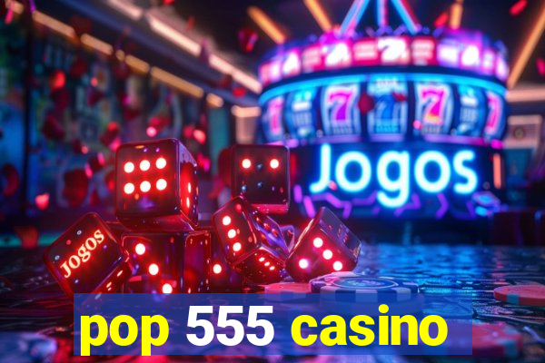 pop 555 casino