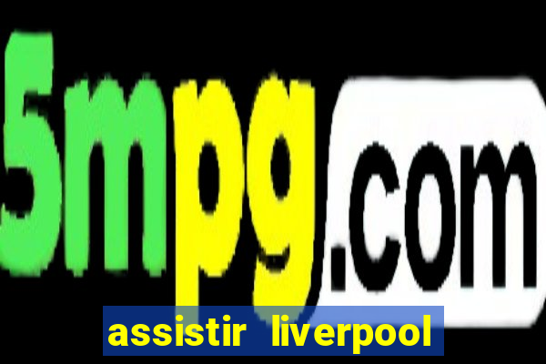 assistir liverpool no futemax