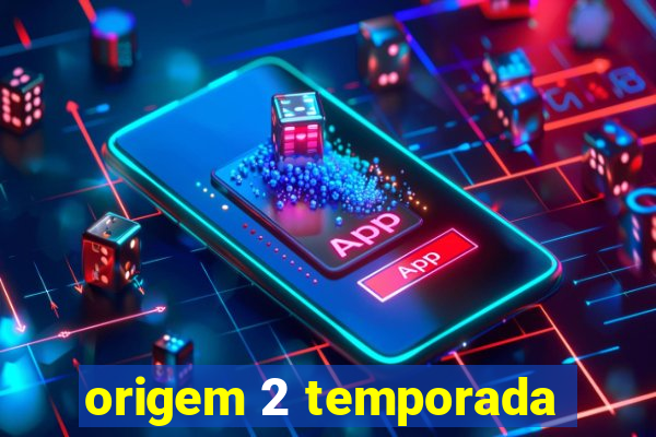 origem 2 temporada