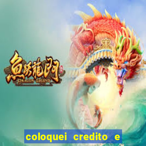 coloquei credito e nao caiu vivo