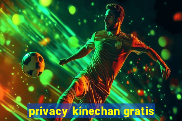 privacy kinechan gratis