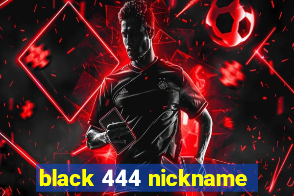 black 444 nickname