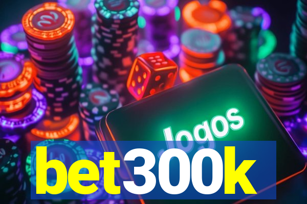 bet300k