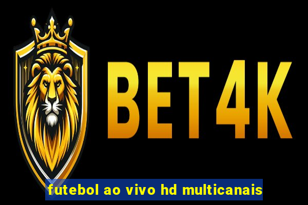 futebol ao vivo hd multicanais