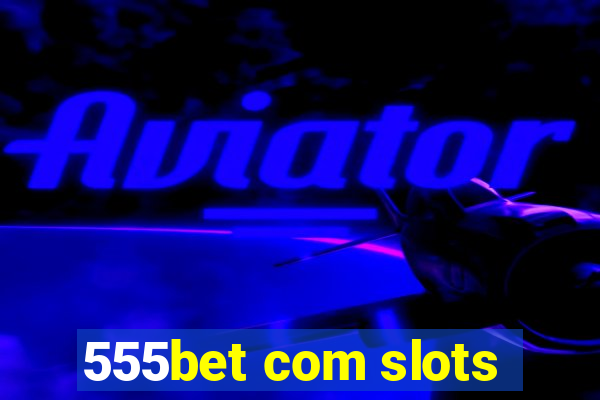 555bet com slots