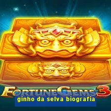 ginho da selva biografia