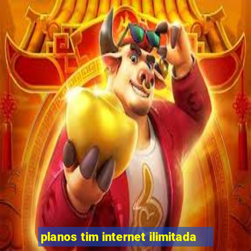 planos tim internet ilimitada