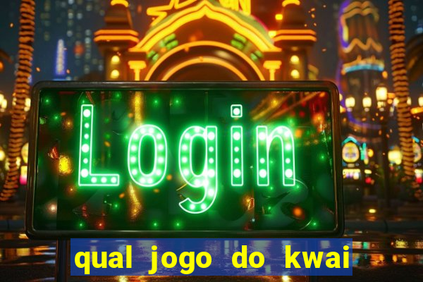 qual jogo do kwai que ganha mais dinheiro