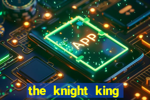 the knight king who returned with a god cap 1