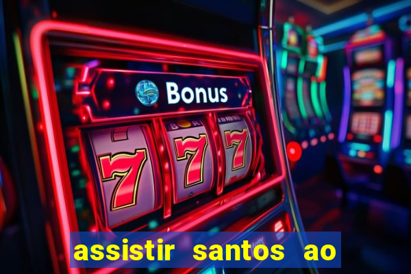 assistir santos ao vivo futemax