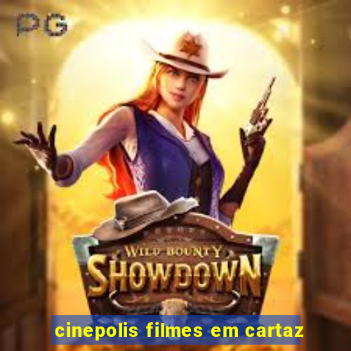 cinepolis filmes em cartaz