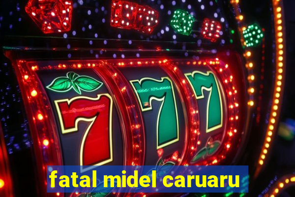 fatal midel caruaru