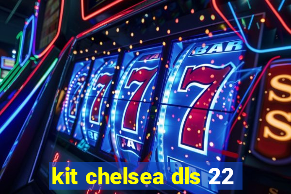 kit chelsea dls 22