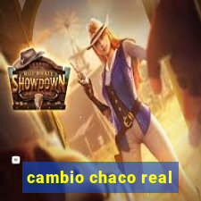 cambio chaco real