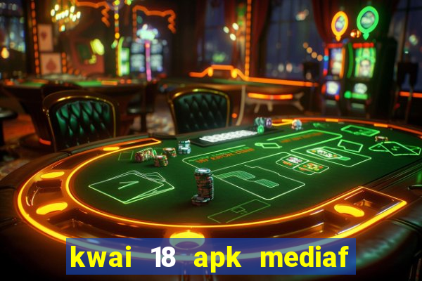 kwai 18 apk mediaf  re