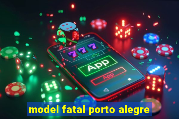 model fatal porto alegre