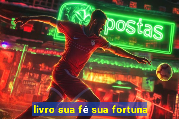 livro sua fé sua fortuna