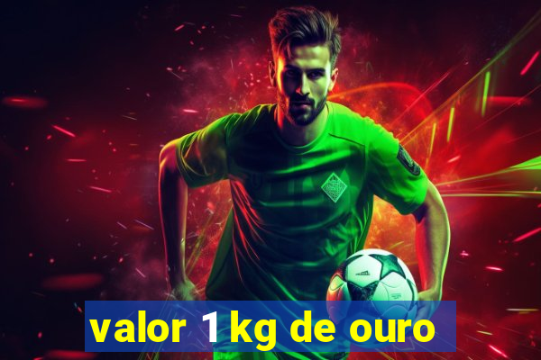 valor 1 kg de ouro