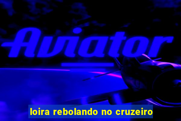 loira rebolando no cruzeiro