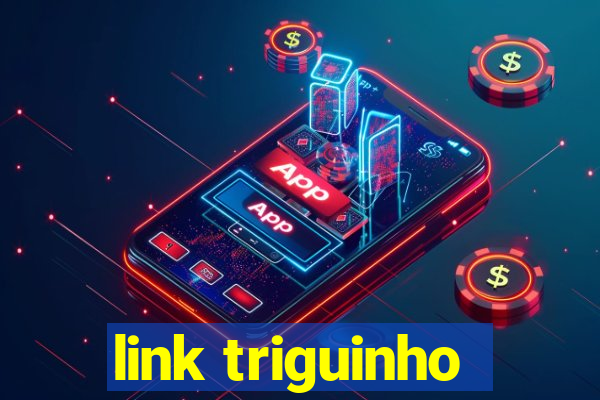 link triguinho