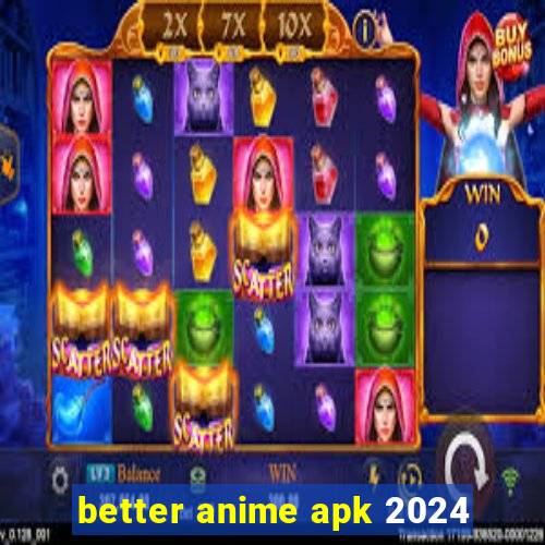 better anime apk 2024