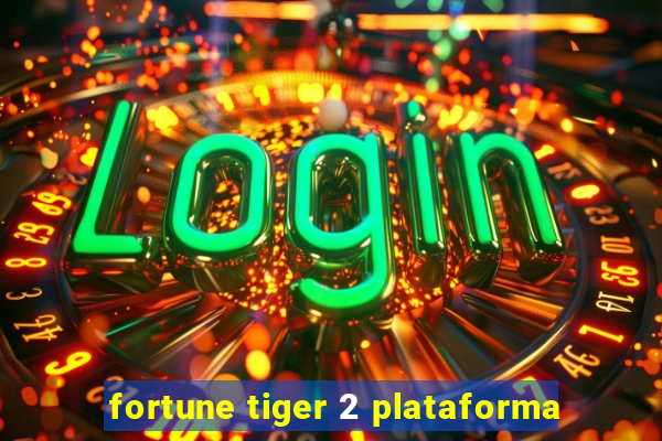 fortune tiger 2 plataforma