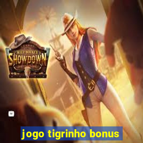 jogo tigrinho bonus