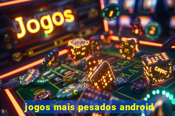 jogos mais pesados android