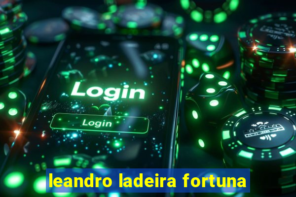 leandro ladeira fortuna