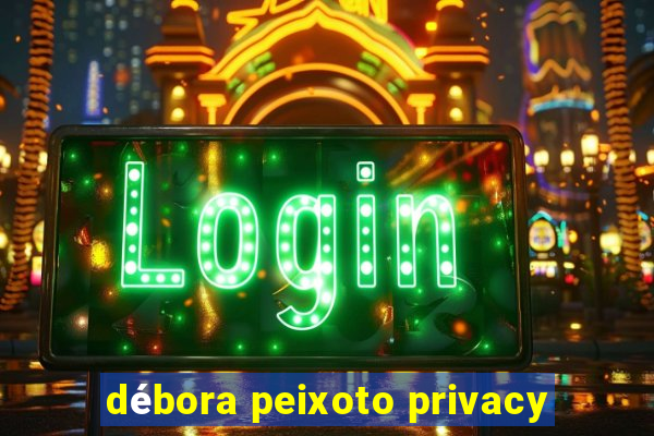 débora peixoto privacy