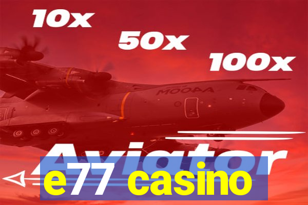 e77 casino