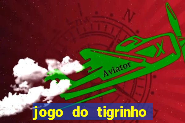 jogo do tigrinho ganha dinheiro mesmo