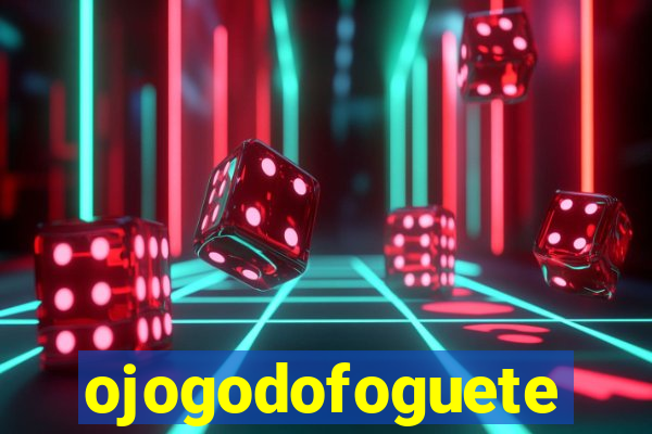 ojogodofoguete