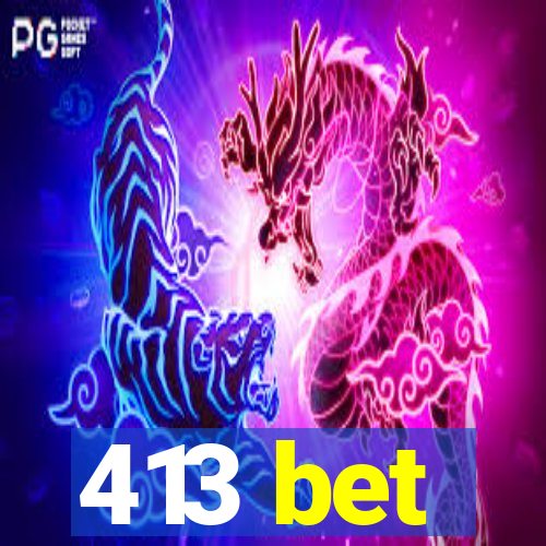 413 bet