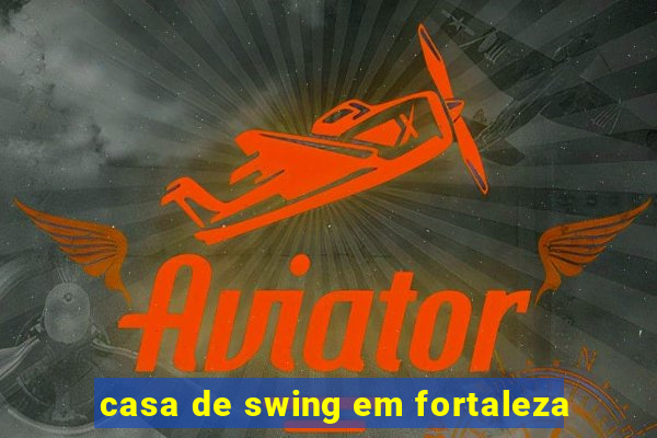 casa de swing em fortaleza