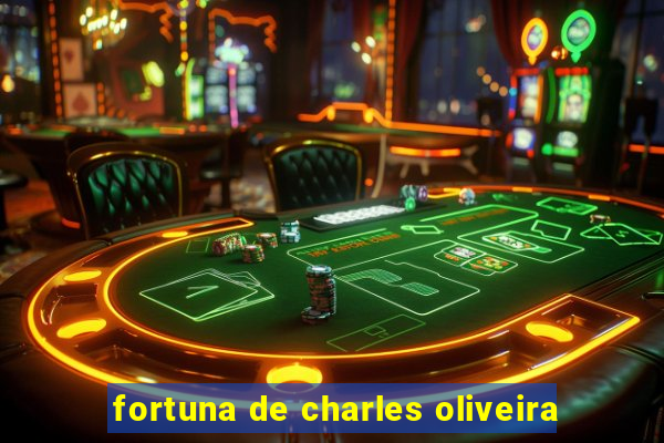 fortuna de charles oliveira