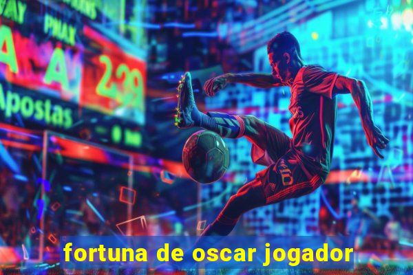 fortuna de oscar jogador