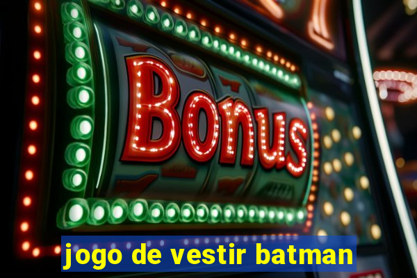 jogo de vestir batman