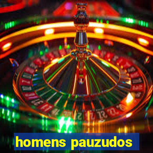 homens pauzudos