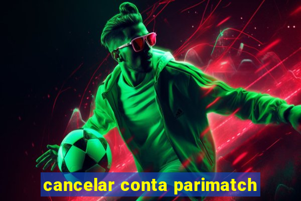 cancelar conta parimatch