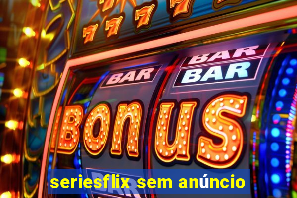 seriesflix sem anúncio