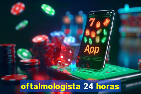 oftalmologista 24 horas