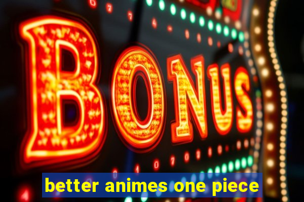 better animes one piece